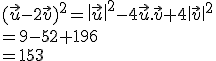  (\vec{u}-2\vec{v}  ) ^2= \| \vec{u}  \|^2-4\vec{u}.\vec{v}+4 \| \vec{v}  \|^2\\=9-52+196\\=153